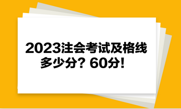 2023注會考試及格線多少分？60分！