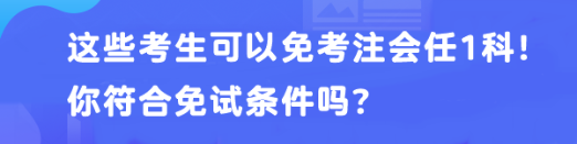 這些考生可以免考注會任1科！你符合免試條件嗎？