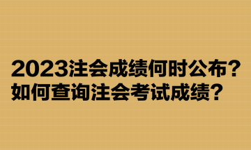 2023注會(huì)成績(jī)何時(shí)公布？如何查詢(xún)注會(huì)考試成績(jī)？