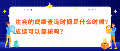 注會的成績查詢時間是什么時候？成績可以復核嗎？