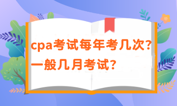 cpa考試每年考幾次？一般幾月考試？