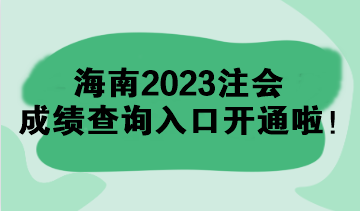 海南2023注會(huì)成績(jī)查詢(xún)?nèi)肟陂_(kāi)通啦！速來(lái)查分>