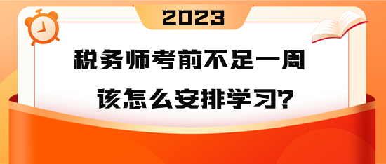 2023年稅務師考前不足一周 到底該怎么安排學習