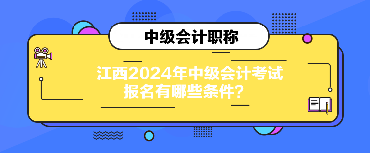 江西2024年中級會計(jì)考試報(bào)名有哪些條件？