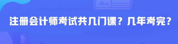 注冊會計師考試共幾門課？幾年考完？