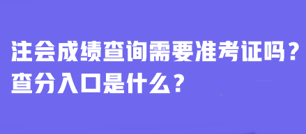 注會成績查詢需要準(zhǔn)考證嗎？查分入口是什么？