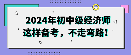 2024年初中級(jí)經(jīng)濟(jì)師這樣備考，不走彎路！