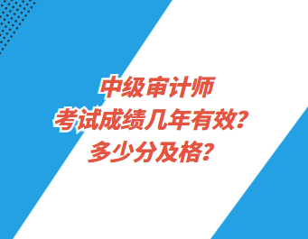 中級(jí)審計(jì)師考試成績(jī)幾年有效？多少分及格？