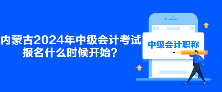 內(nèi)蒙古2024年中級(jí)會(huì)計(jì)考試報(bào)名什么時(shí)候開始？