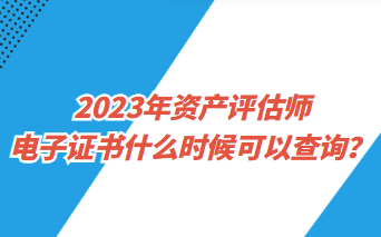 2023年資產評估師電子證書什么時候可以查詢？