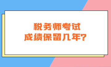 稅務(wù)師考試成績保留幾年？