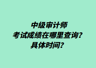 ?中級(jí)審計(jì)師考試成績(jī)?cè)谀睦锊樵?？具體時(shí)間？