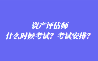 資產(chǎn)評(píng)估師什么時(shí)候考試？考試安排？