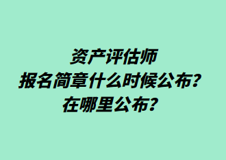 資產(chǎn)評估師報名簡章什么時候公布？在哪里公布？