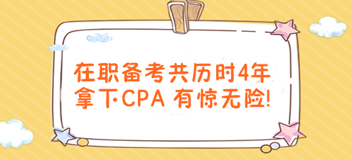 有驚無(wú)險(xiǎn)！在職備考共歷時(shí)4年拿下CPA！