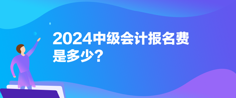 2024中級會計報名費是多少？