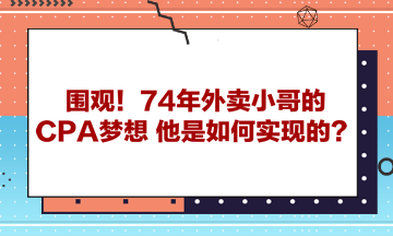 圍觀！74年外賣小哥的CPA夢(mèng)想 他是如何實(shí)現(xiàn)的？ 