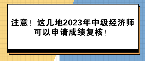 注意！這幾地2023年中級經(jīng)濟師可以申請成績復(fù)核！