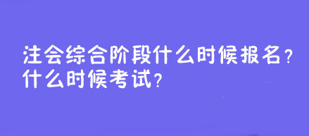 注會綜合階段什么時(shí)候報(bào)名？什么時(shí)候考試？