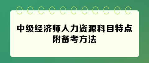 快看！2024年中級經(jīng)濟(jì)師人力資源科目特點(diǎn) 附備考方法