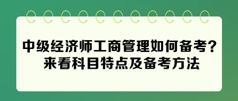 2024中級經(jīng)濟(jì)師工商管理如何備考？來看科目特點(diǎn)及備考方法