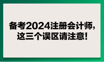 備考2024注冊會計師，這兩個誤區(qū)請注意！