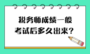 稅務(wù)師成績一般考試后多久出來？