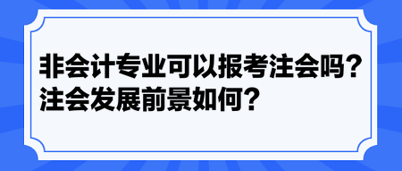 非會計專業(yè)可以報考注會嗎？注會發(fā)展前景如何？