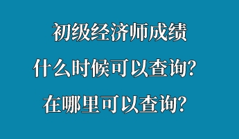 初級(jí)經(jīng)濟(jì)師成績(jī)什么時(shí)候可以查詢(xún)？在哪里可以查詢(xún)？