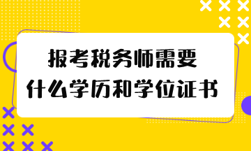 報考稅務(wù)師需要什么學(xué)歷和學(xué)位證書