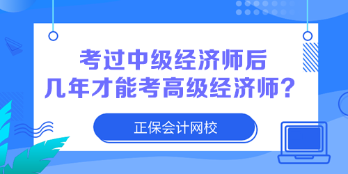 考過中級經(jīng)濟師后幾年才能考高級經(jīng)濟師？