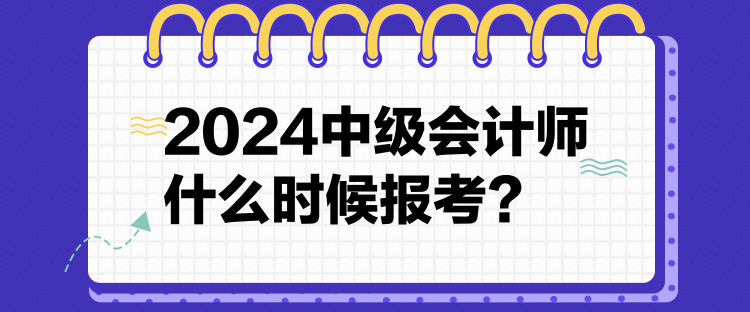 12024中級會計師什么時候報考？