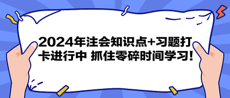 2024年注會(huì)知識(shí)點(diǎn)+習(xí)題打卡進(jìn)行中 抓住零碎時(shí)間學(xué)習(xí)！