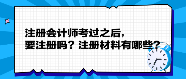 注冊(cè)會(huì)計(jì)師考過之后，要注冊(cè)嗎？注冊(cè)材料有哪些？