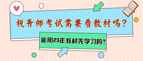 稅務(wù)師考試需要看教材嗎？能用2023年教材先學(xué)習(xí)嗎？