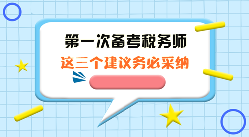 第一次備考稅務(wù)師這三個(gè)建議務(wù)必采納！