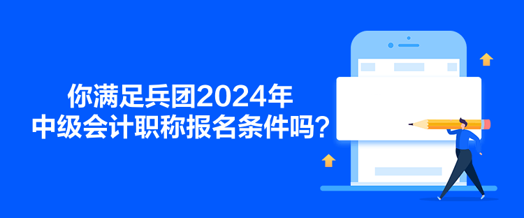 你滿足兵團2024年中級會計職稱報名條件嗎？