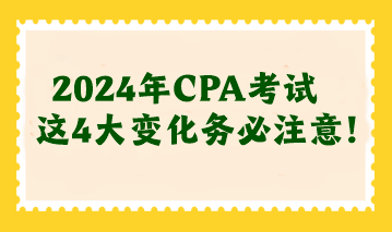 2024年CPA考試這4大變化務必注意！