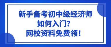 新手備考初中級經(jīng)濟師如何入門？網(wǎng)校資料免費領！