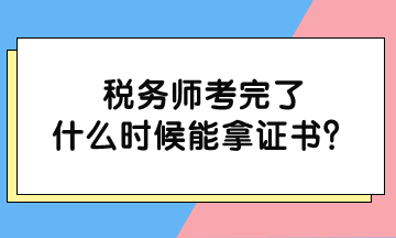 稅務(wù)師考完了什么時(shí)候能拿證書(shū)？