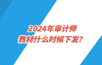 2024年審計(jì)師教材什么時(shí)候下發(fā)？