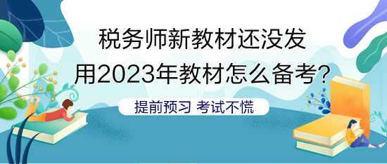 沒(méi)稅務(wù)師新教材 用2023年教材怎么安排備考？