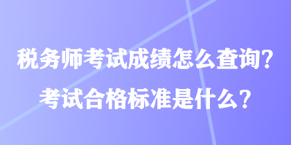 稅務師考試成績怎么查詢？考試合格標準是什么？