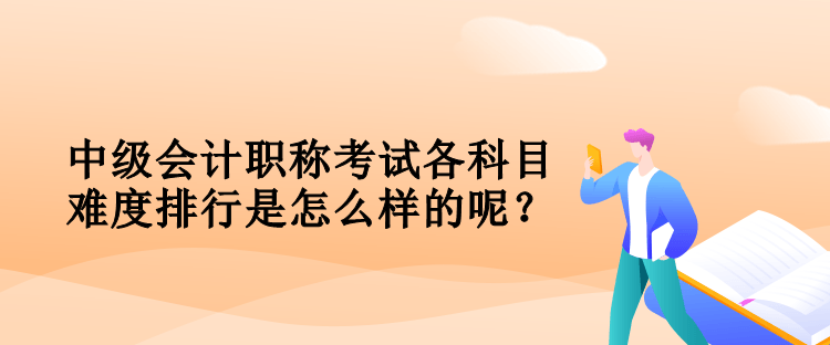 中級(jí)會(huì)計(jì)職稱考試各科目難度排行是怎么樣的呢？