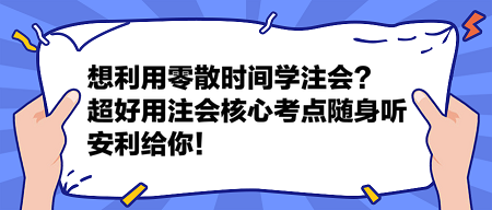 想利用零散時(shí)間學(xué)注會(huì)？這個(gè)超好用的注會(huì)核心考點(diǎn)隨身聽安利給你！