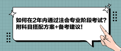 如何在2年內(nèi)通過(guò)注會(huì)專(zhuān)業(yè)階段考試？附科目搭配方案+備考建議！