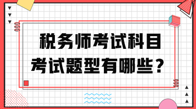 稅務(wù)師考試科目考試題型有哪些？