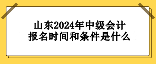 山東2024年中級會計報名時間和條件要求