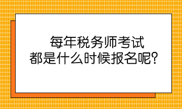 每年稅務(wù)師考試都是什么時(shí)候報(bào)名呢？