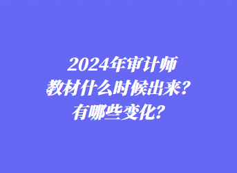 2024年審計師教材什么時候出來？有哪些變化？